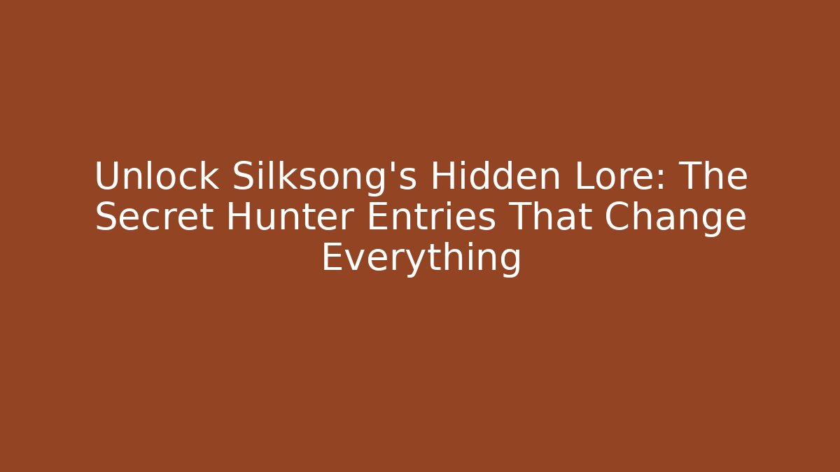Unlock Silksong's Hidden Lore: The Secret Hunter Entries That Change Everything