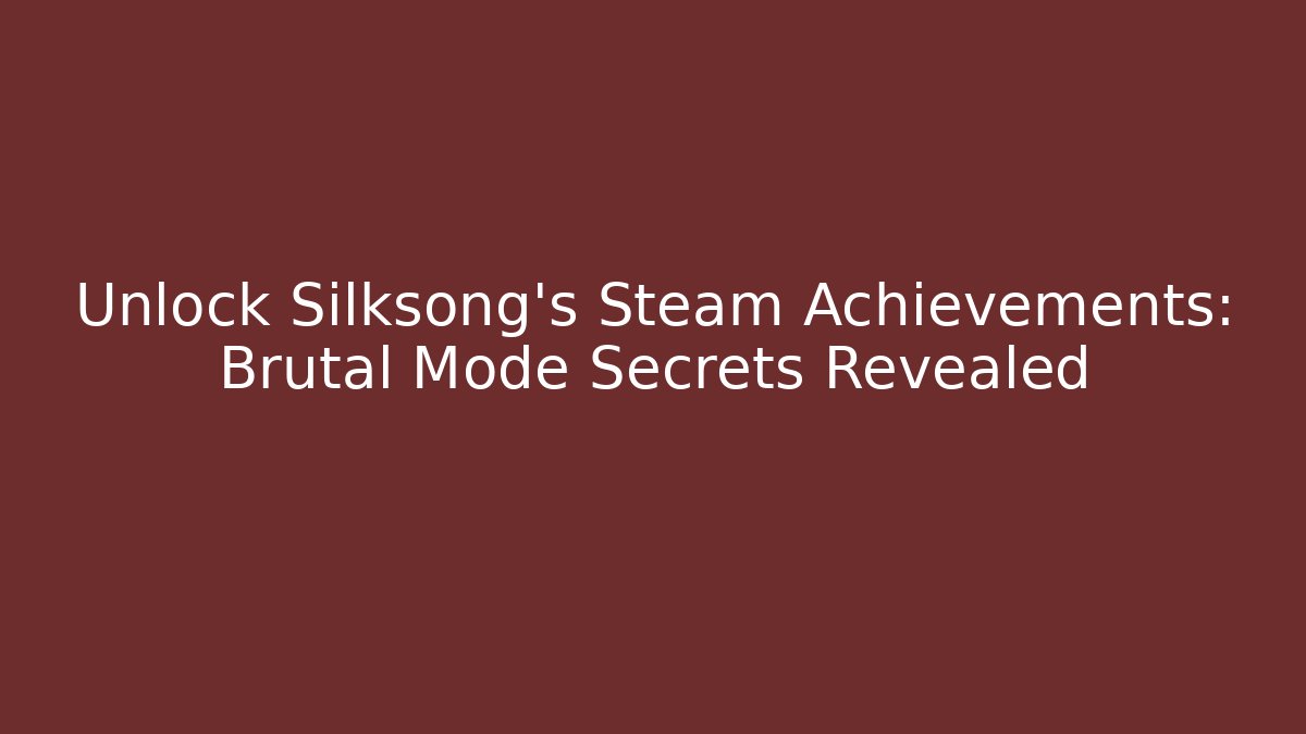 Unlock Silksong's Steam Achievements: Brutal Mode Secrets Revealed