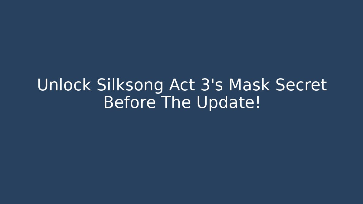 Unlock Silksong Act 3's Mask Secret Before The Update!