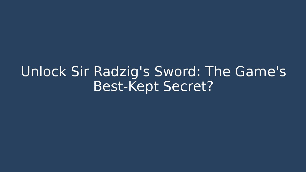 Unlock Sir Radzig's Sword: The Game's Best-Kept Secret?