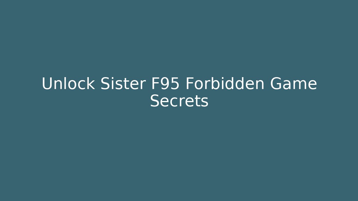 Unlock Sister F95 Forbidden Game Secrets