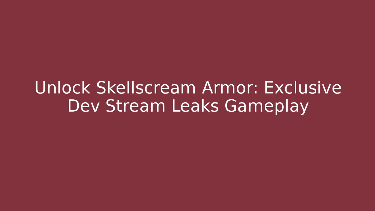 Unlock Skellscream Armor: Exclusive Dev Stream Leaks Gameplay