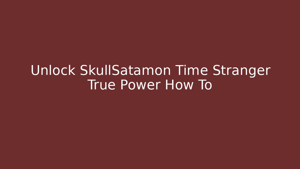 Unlock SkullSatamon Time Stranger True Power How To