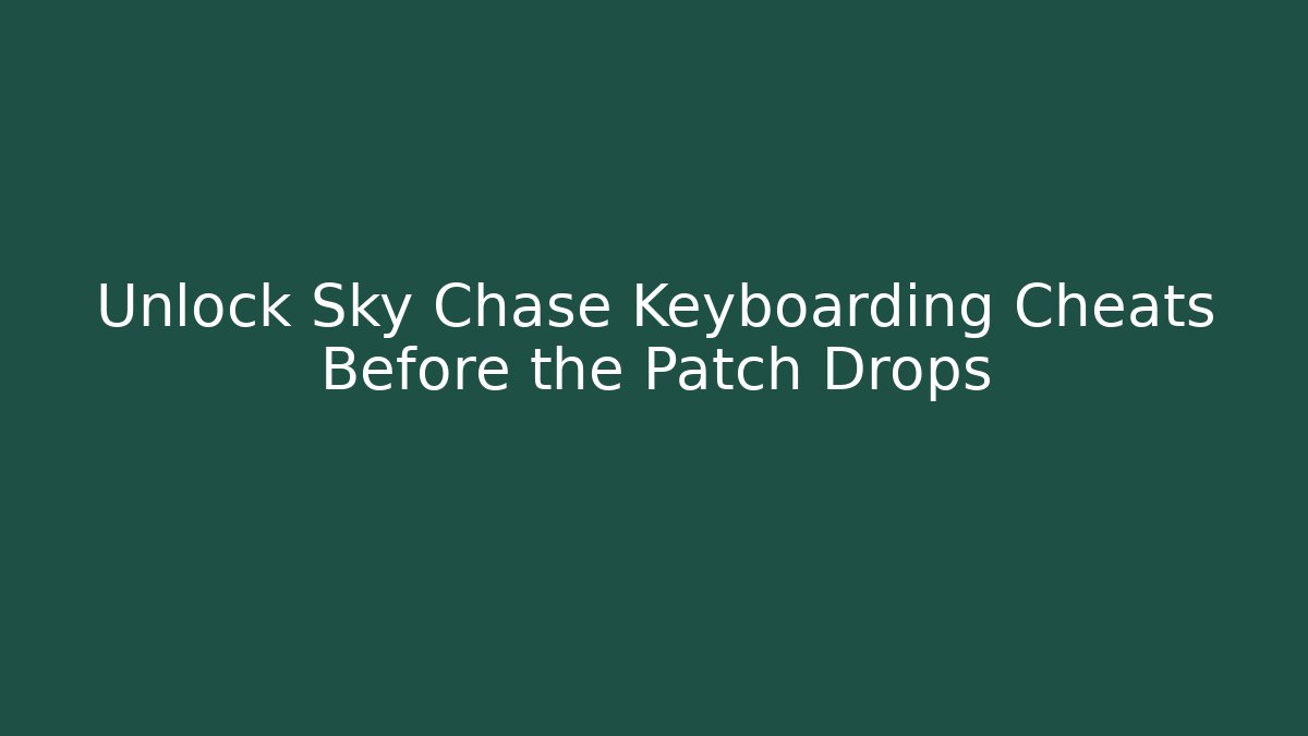 Unlock Sky Chase Keyboarding Cheats Before the Patch Drops - Create More Assets