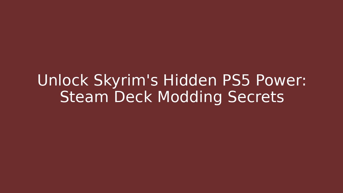 Unlock Skyrim's Hidden PS5 Power: Steam Deck Modding Secrets