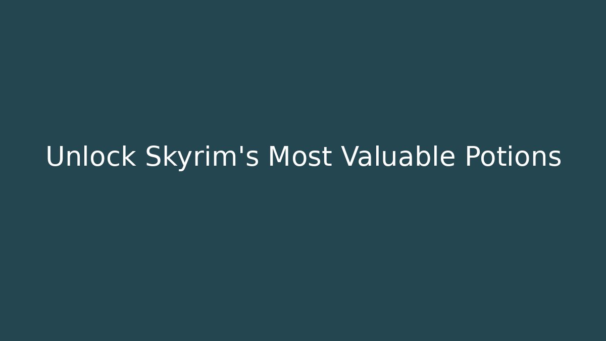 Unlock Skyrim's Most Valuable Potions