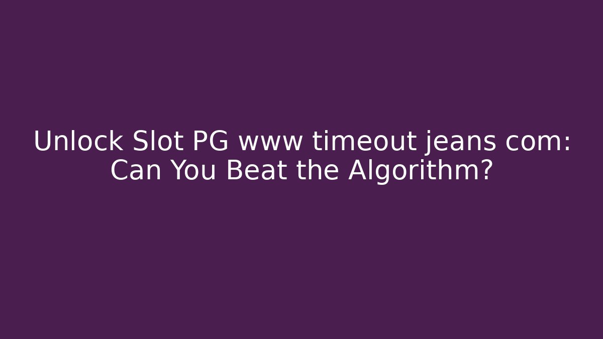 Unlock Slot PG www timeout jeans com: Can You Beat the Algorithm? - Create More Assets