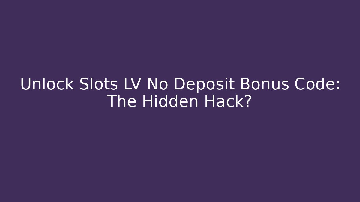 Unlock Slots LV No Deposit Bonus Code: The Hidden Hack? - Create More Assets