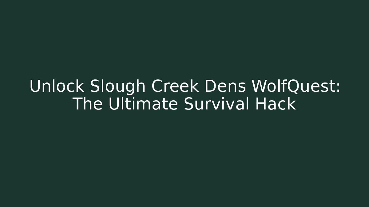 Unlock Slough Creek Dens WolfQuest: The Ultimate Survival Hack