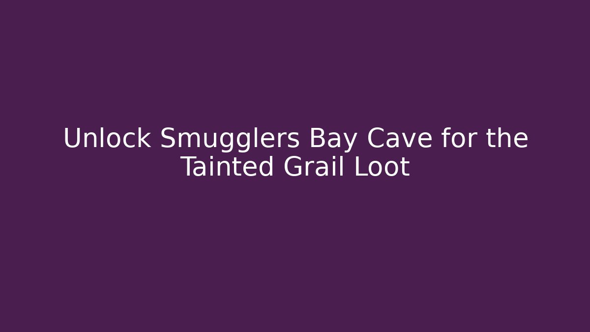 Unlock Smugglers Bay Cave for the Tainted Grail Loot