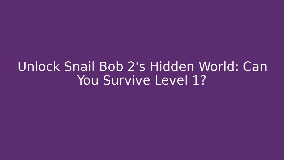 Unlock Snail Bob 2's Hidden World: Can You Survive Level 1?