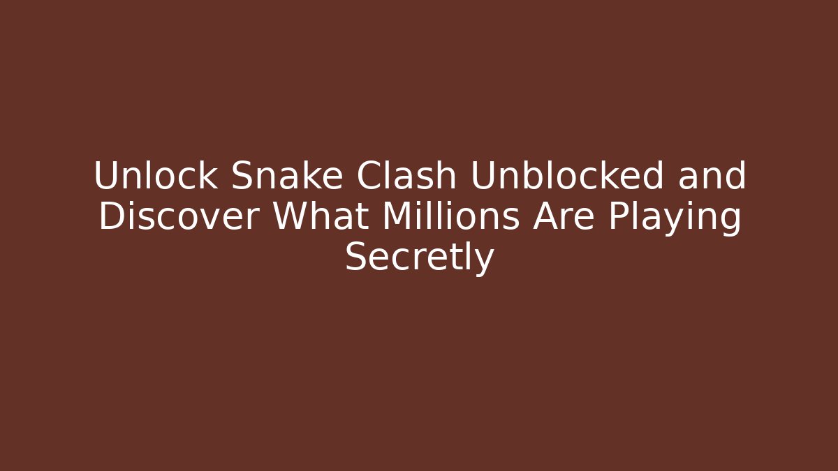 Unlock Snake Clash Unblocked and Discover What Millions Are Playing Secretly