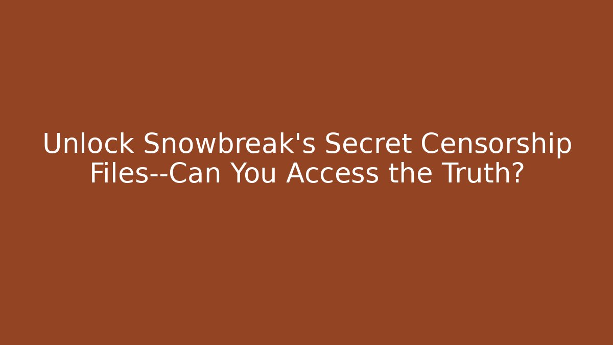 Unlock Snowbreak's Secret Censorship Files—Can You Access the Truth?