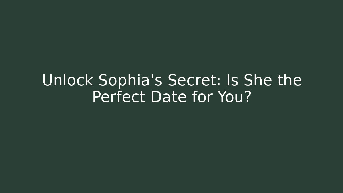 Unlock Sophia's Secret: Is She the Perfect Date for You?
