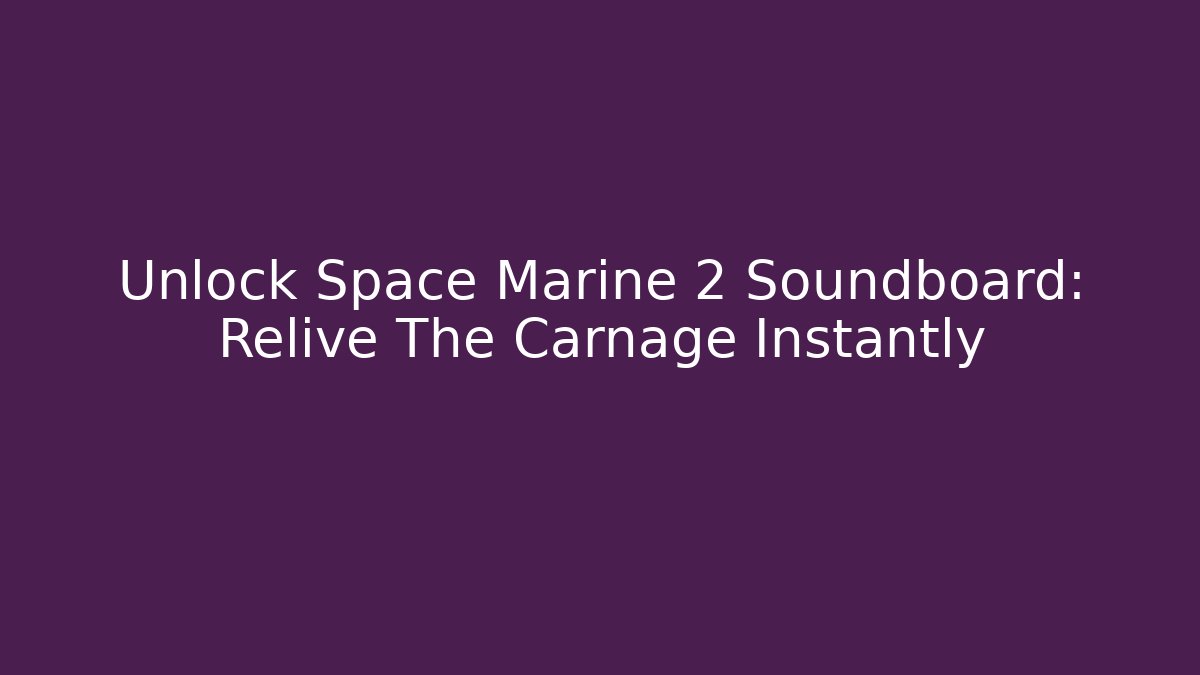 Unlock Space Marine 2 Soundboard: Relive The Carnage Instantly