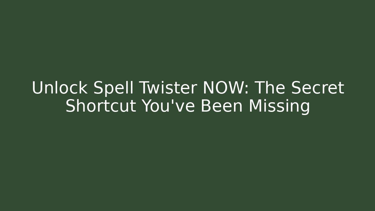 Unlock Spell Twister NOW: The Secret Shortcut You’ve Been Missing