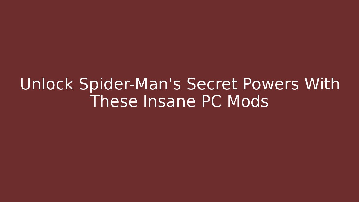 Unlock Spider-Man's Secret Powers With These Insane PC Mods