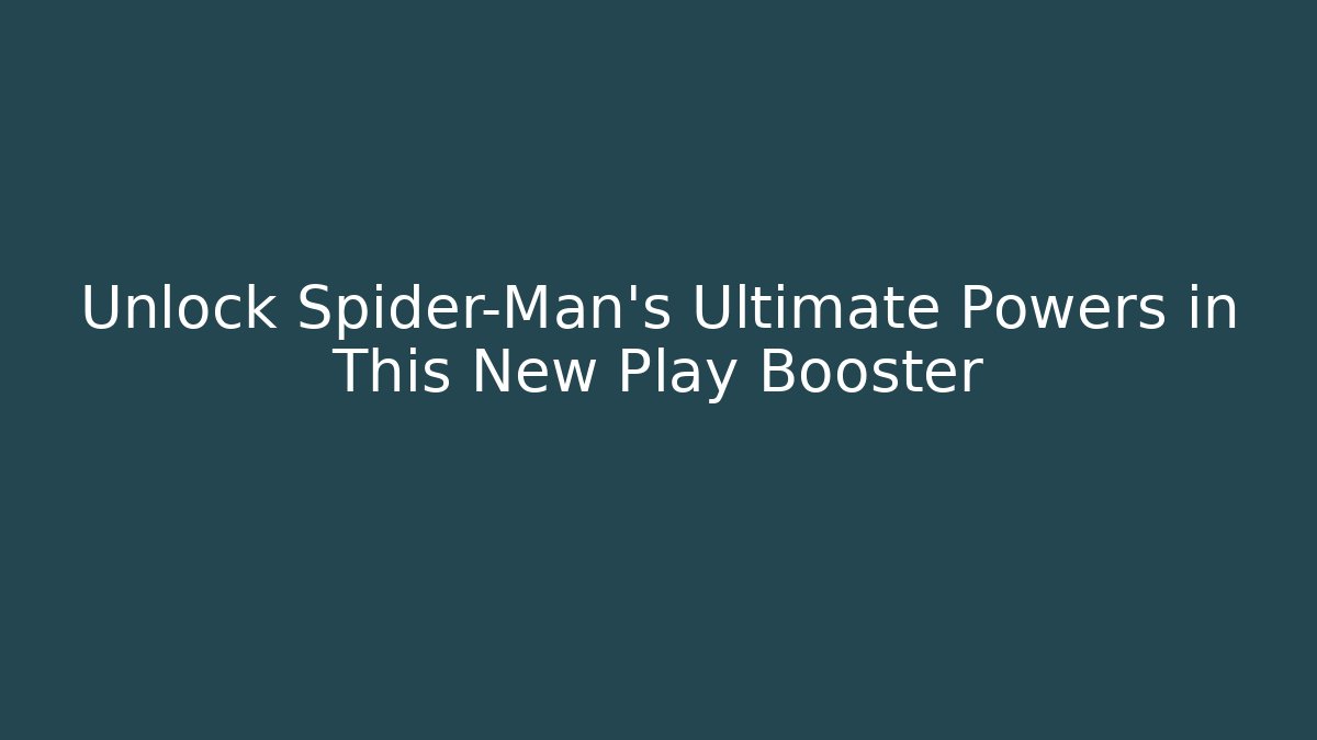Unlock Spider-Man's Ultimate Powers in This New Play Booster