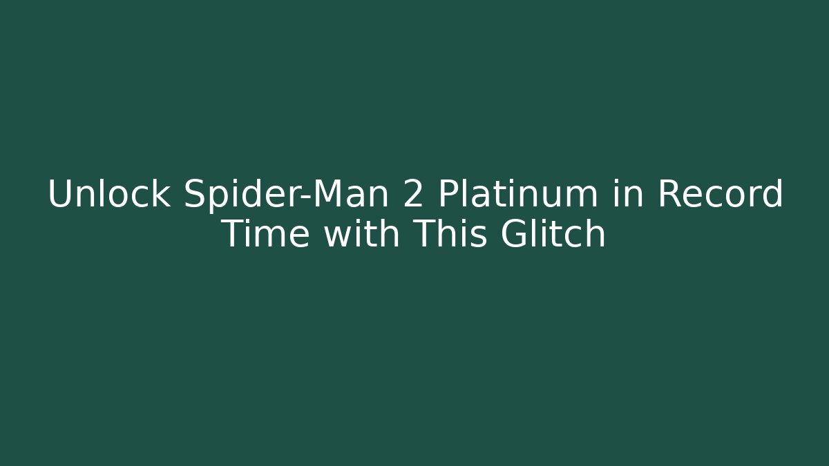 Unlock Spider-Man 2 Platinum in Record Time with This Glitch