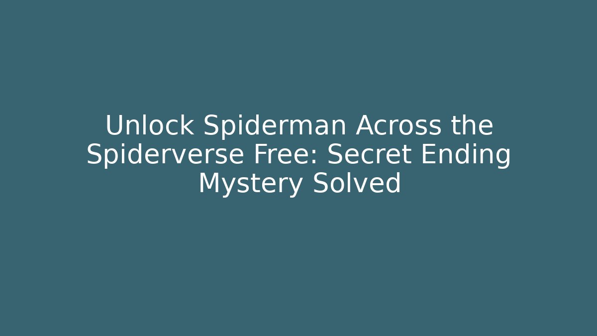 Unlock Spiderman Across the Spiderverse Free: Secret Ending Mystery Solved