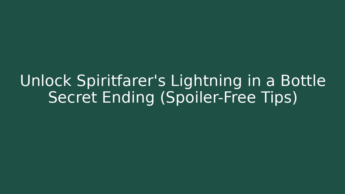 Unlock Spiritfarer's Lightning in a Bottle Secret Ending (Spoiler-Free Tips)