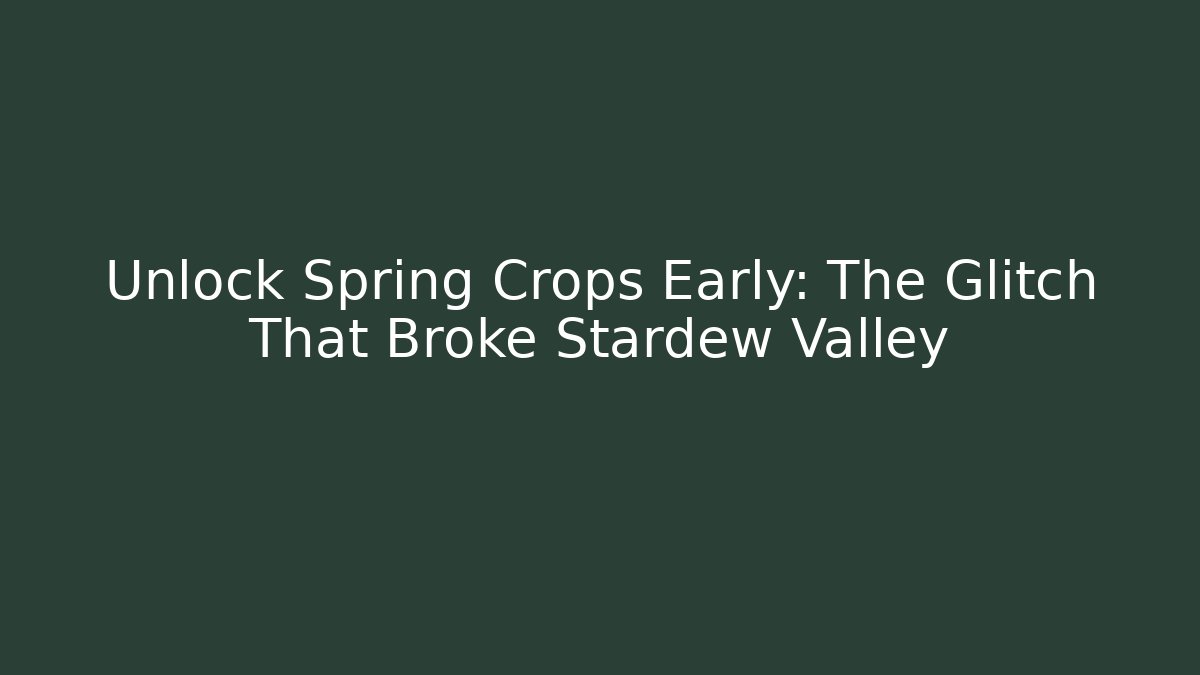Unlock Spring Crops Early: The Glitch That Broke Stardew Valley