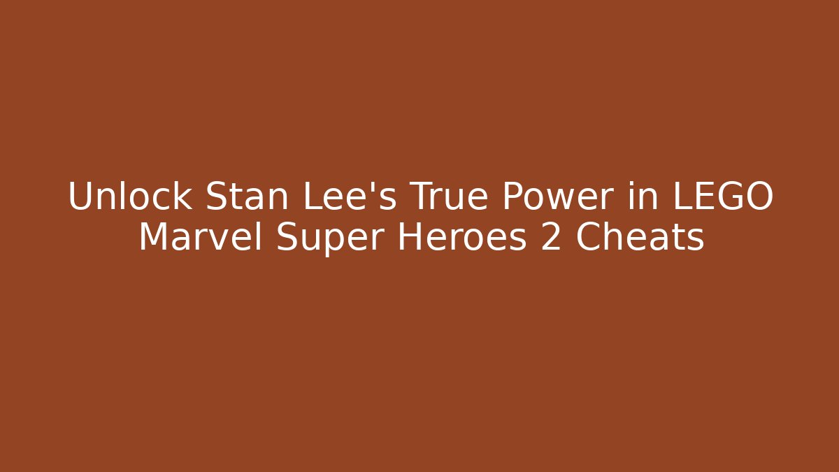 Unlock Stan Lee's True Power in LEGO Marvel Super Heroes 2 Cheats