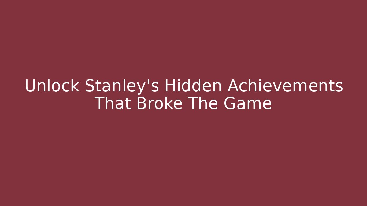Unlock Stanley's Hidden Achievements That Broke The Game