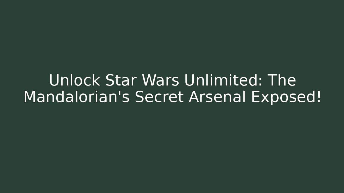Unlock Star Wars Unlimited: The Mandalorian's Secret Arsenal Exposed!