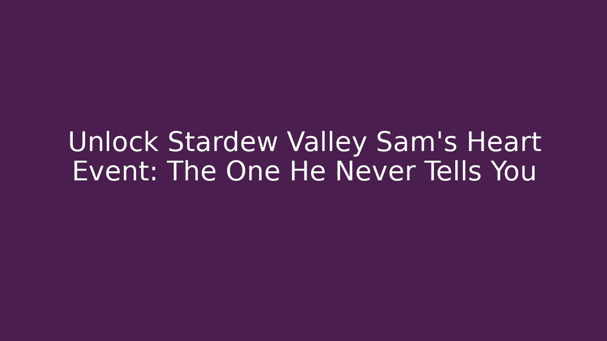 Unlock Stardew Valley Sam's Heart Event: The One He Never Tells You
