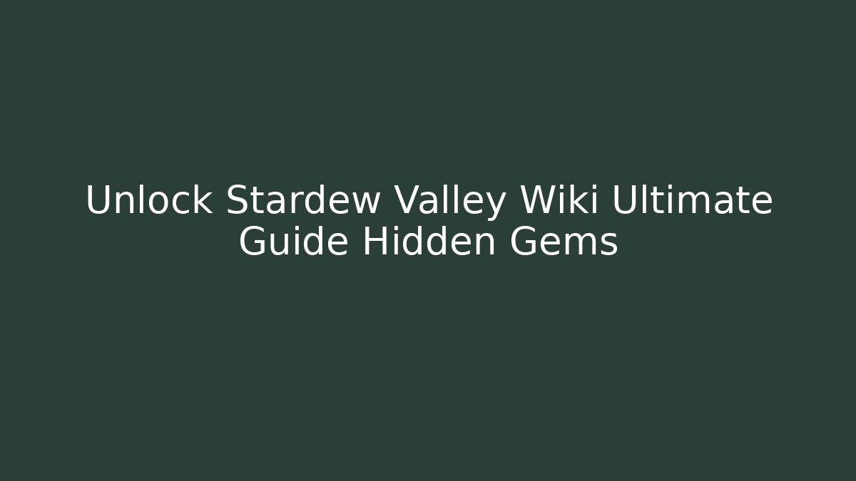 Unlock Stardew Valley Wiki Ultimate Guide Hidden Gems
