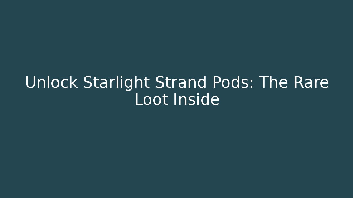 Unlock Starlight Strand Pods: The Rare Loot Inside - Create More Assets