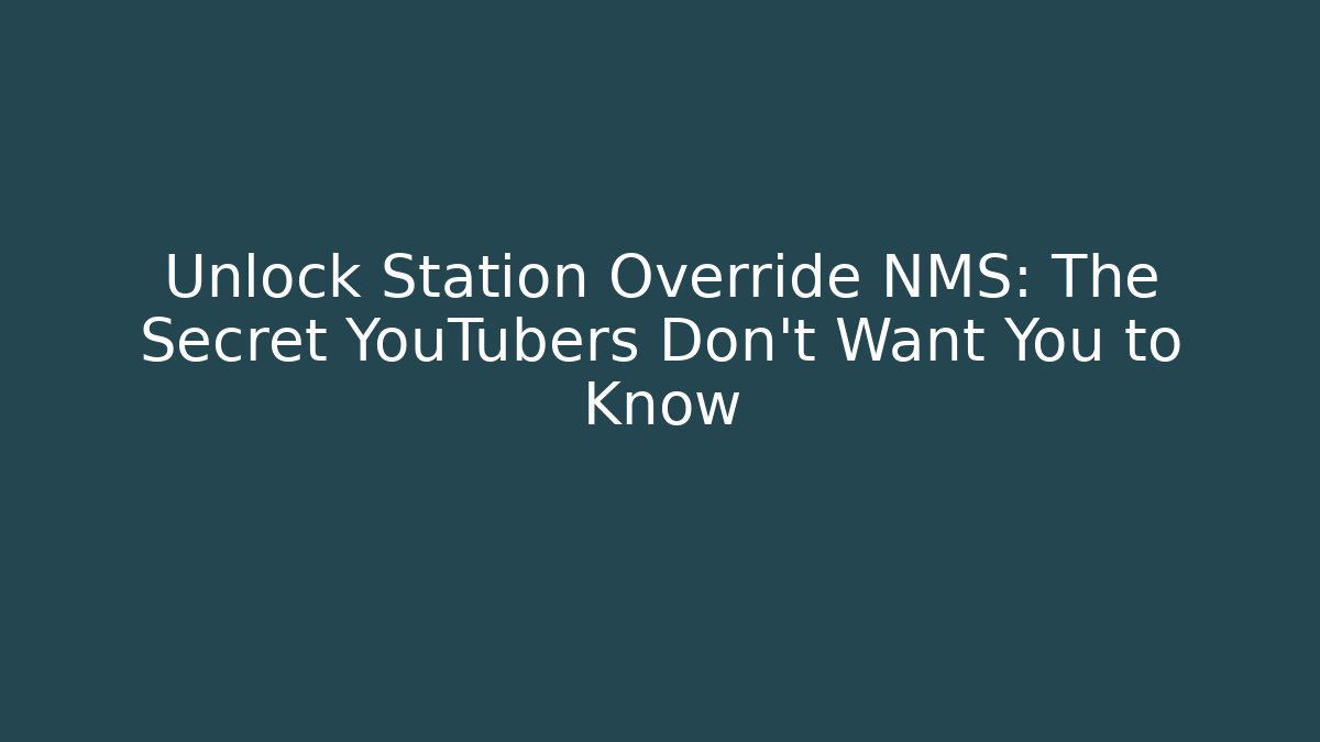 Unlock Station Override NMS: The Secret YouTubers Don’t Want You to Know