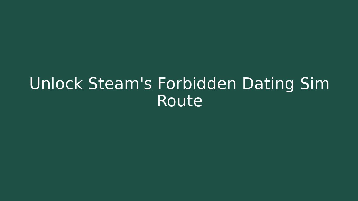 Unlock Steam's Forbidden Dating Sim Route - Create More Assets