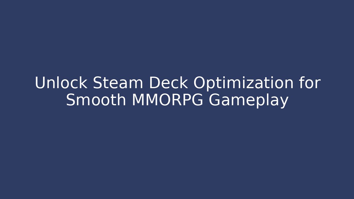 Unlock Steam Deck Optimization for Smooth MMORPG Gameplay