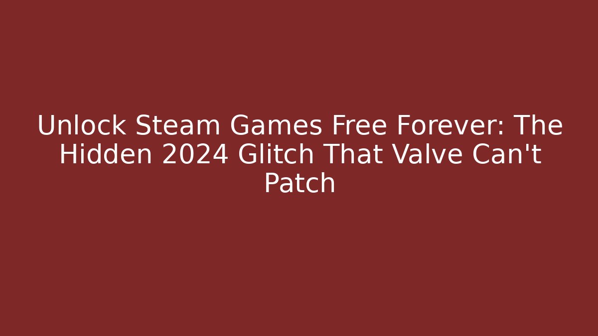 Unlock Steam Games Free Forever: The Hidden 2024 Glitch That Valve Can't Patch