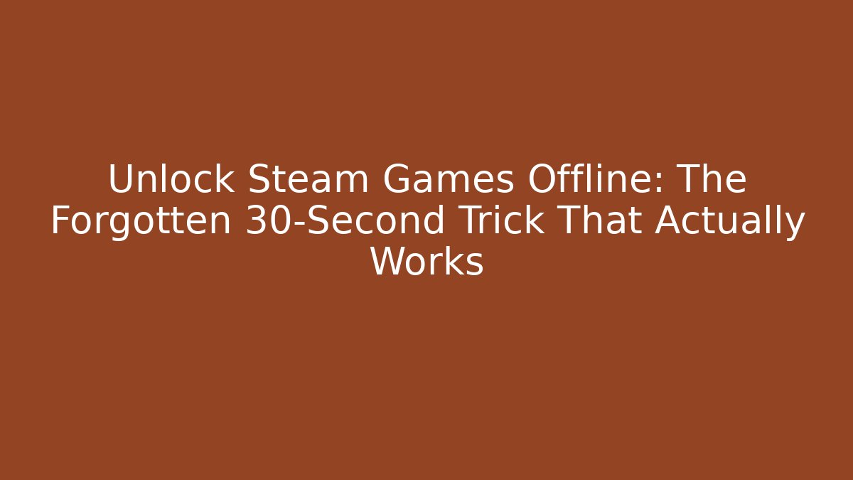 Unlock Steam Games Offline: The Forgotten 30-Second Trick That Actually Works