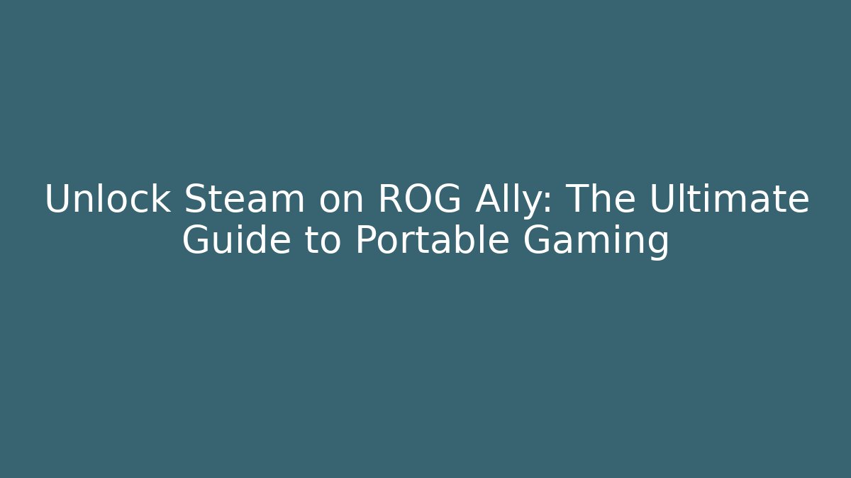 Unlock Steam on ROG Ally: The Ultimate Guide to Portable Gaming
