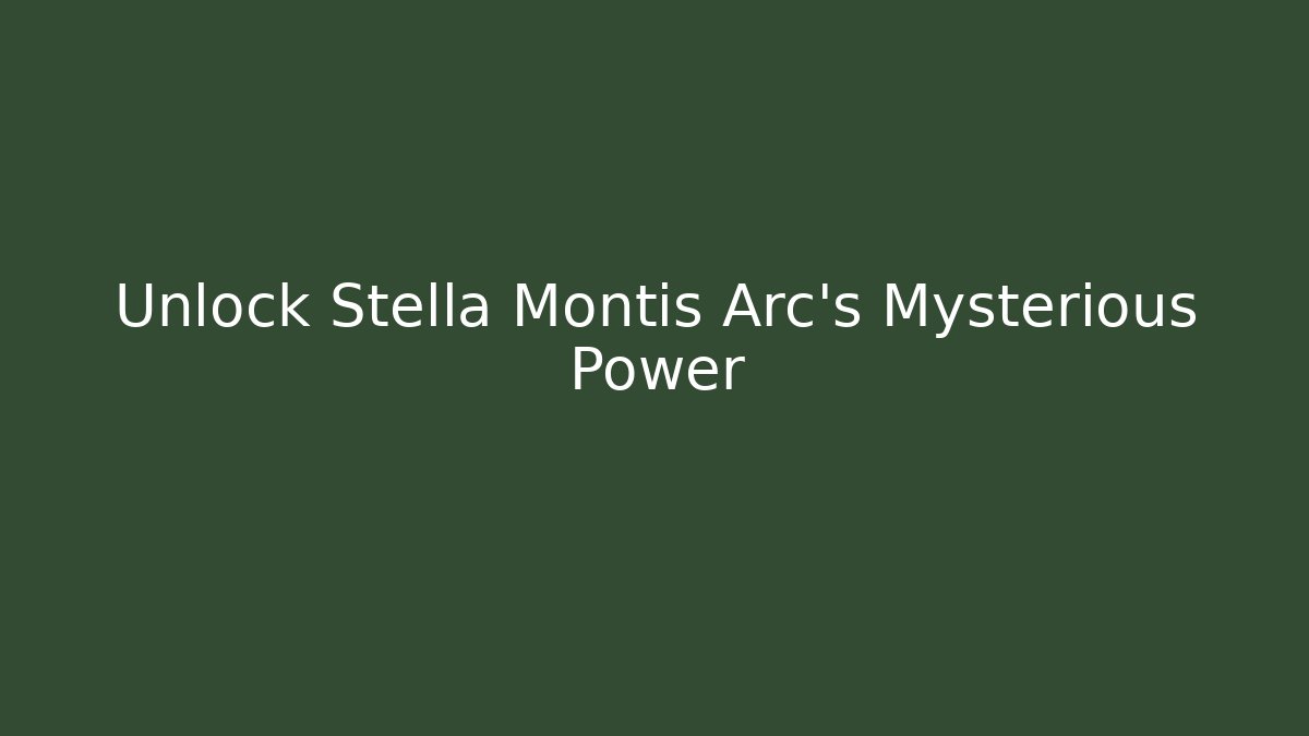 Unlock Stella Montis Arc's Mysterious Power