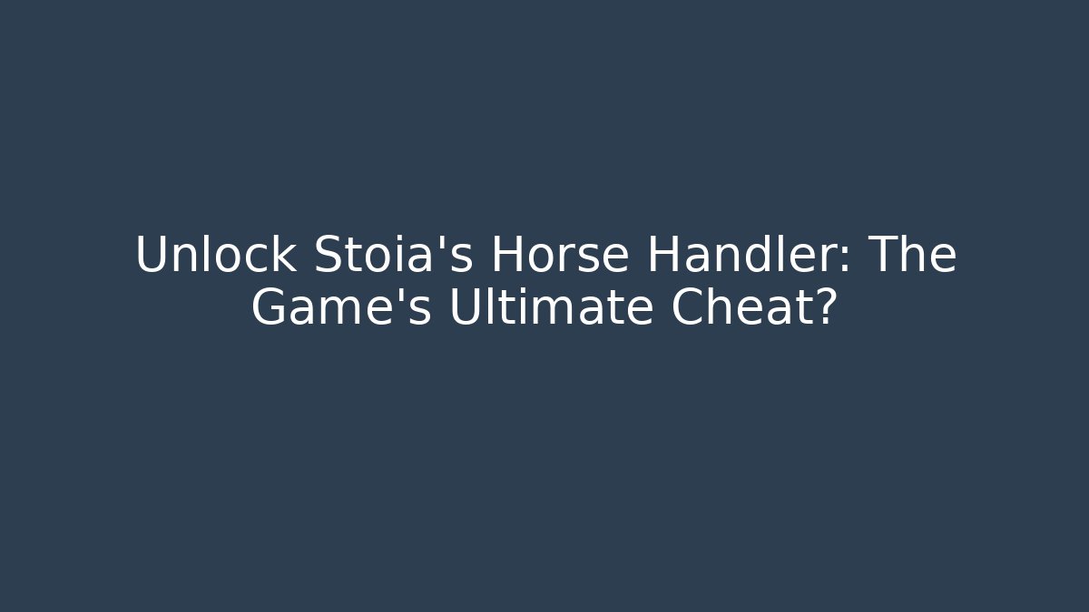 Unlock Stoia's Horse Handler: The Game's Ultimate Cheat?