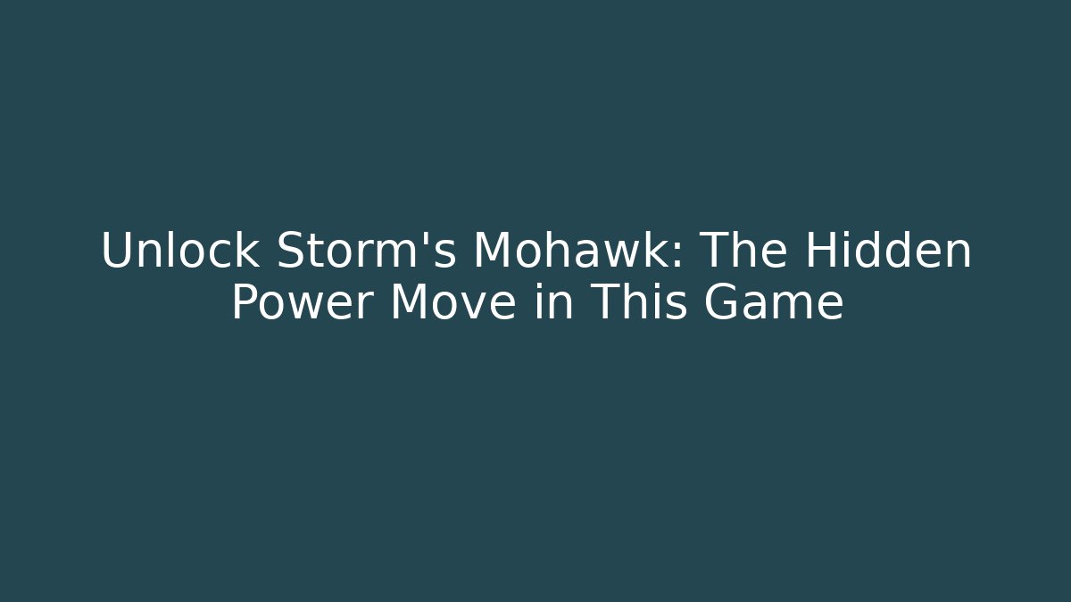 Unlock Storm's Mohawk: The Hidden Power Move in This Game