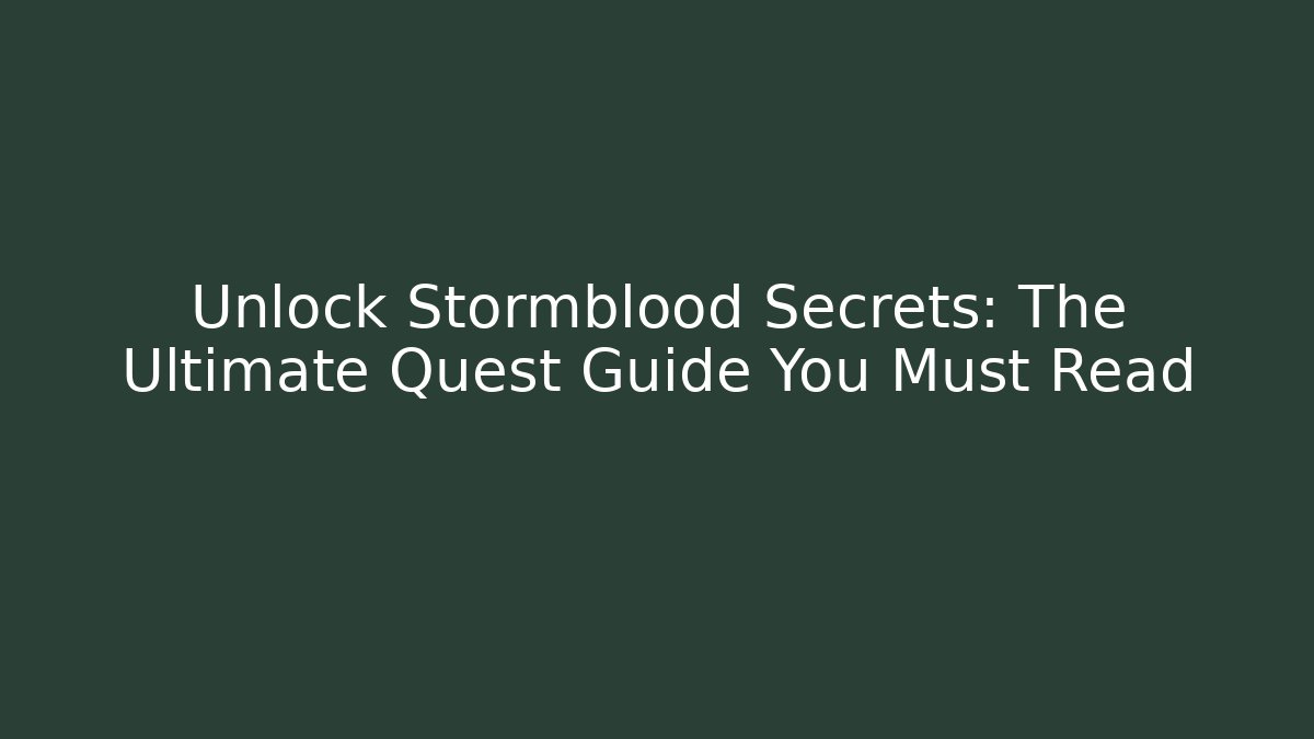 Unlock Stormblood Secrets: The Ultimate Quest Guide You Must Read - Create More Assets