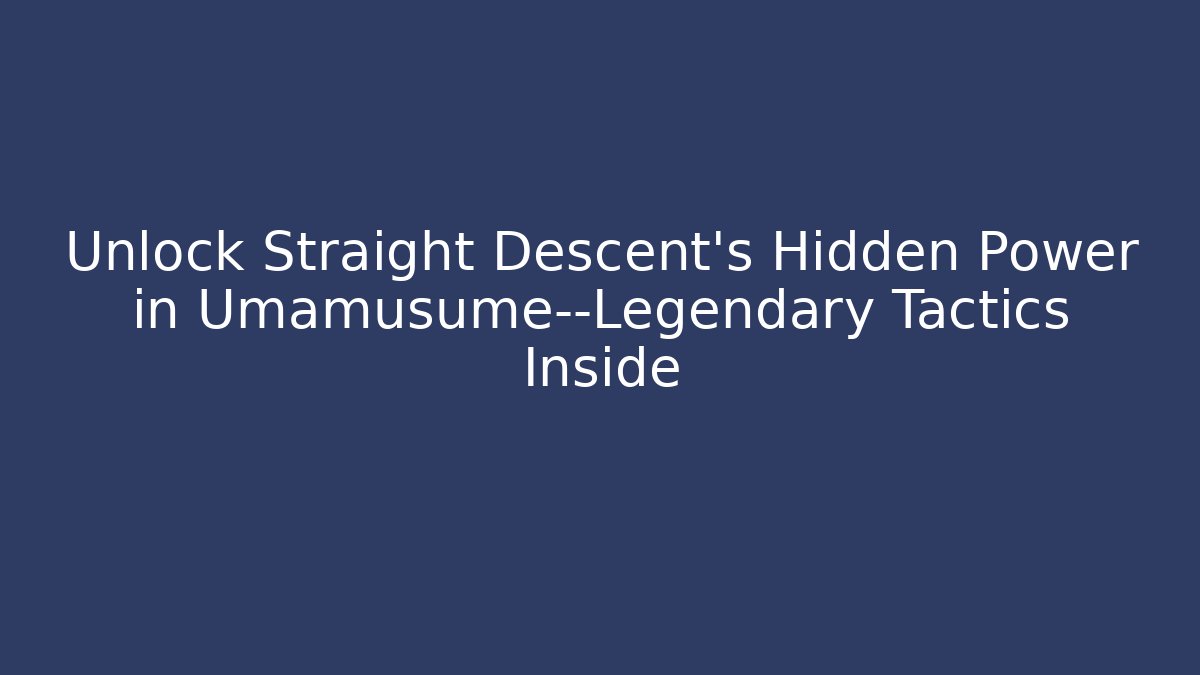 Unlock Straight Descent's Hidden Power in Umamusume—Legendary Tactics Inside