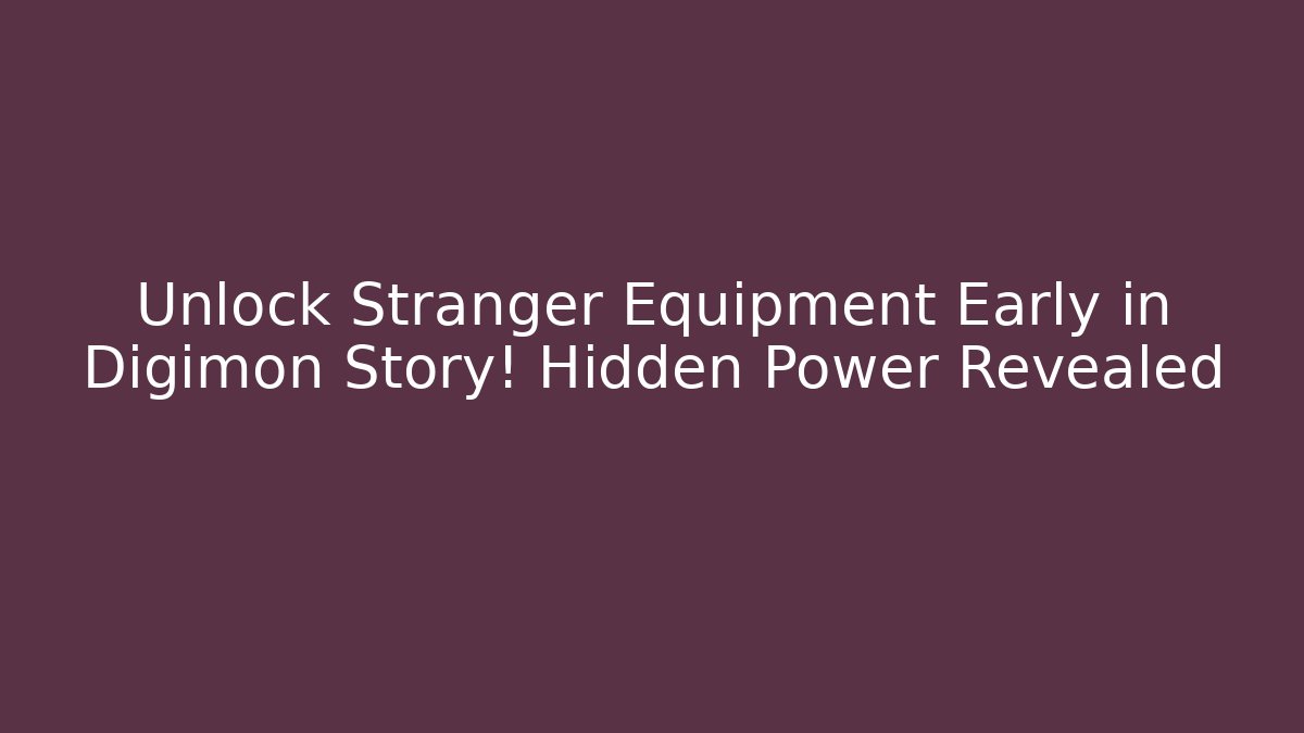 Unlock Stranger Equipment Early in Digimon Story! Hidden Power Revealed