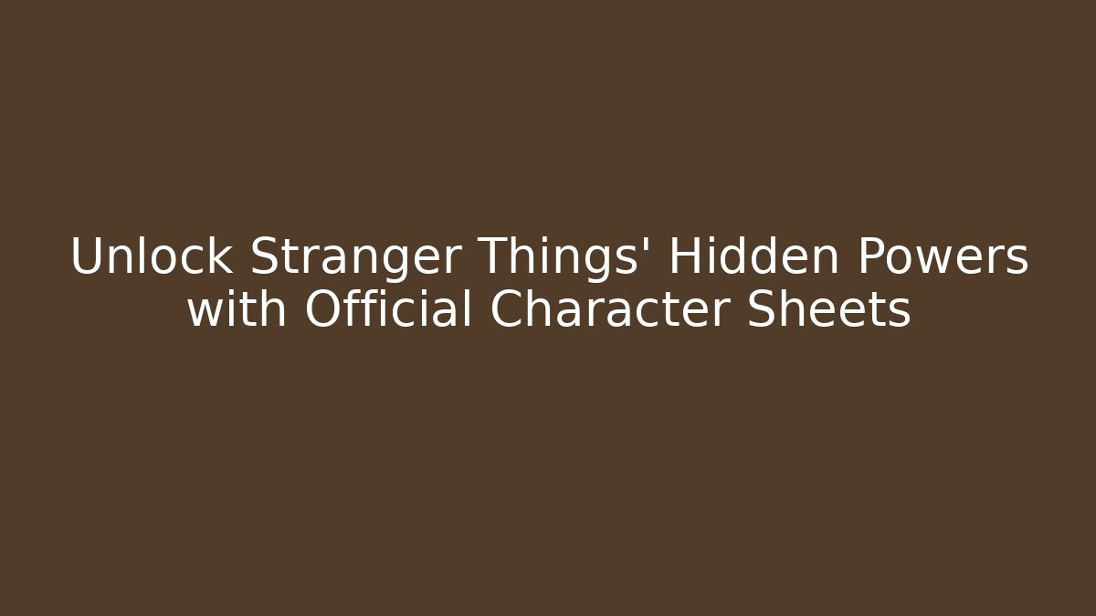 Unlock Stranger Things' Hidden Powers with Official Character Sheets - Create More Assets