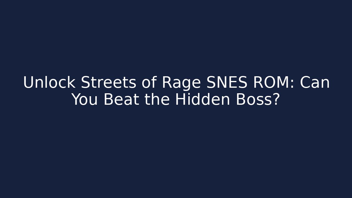 Unlock Streets of Rage SNES ROM: Can You Beat the Hidden Boss?