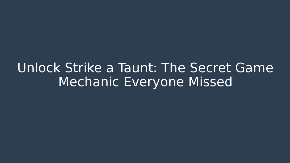 Unlock Strike a Taunt: The Secret Game Mechanic Everyone Missed