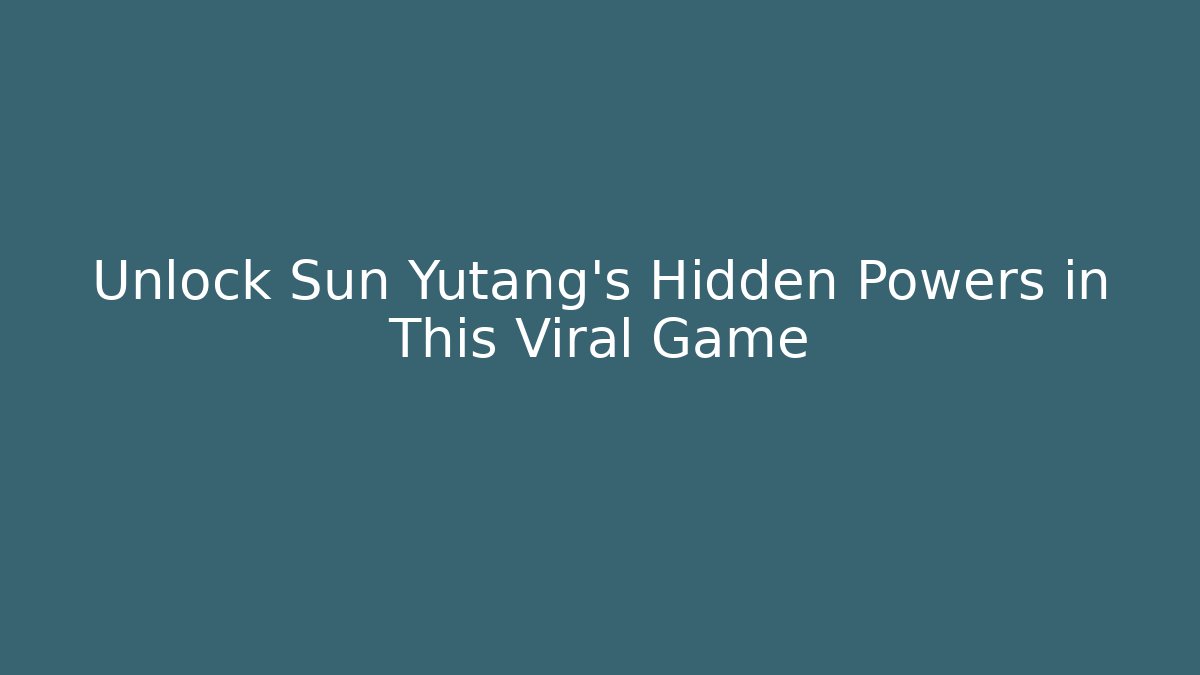 Unlock Sun Yutang's Hidden Powers in This Viral Game