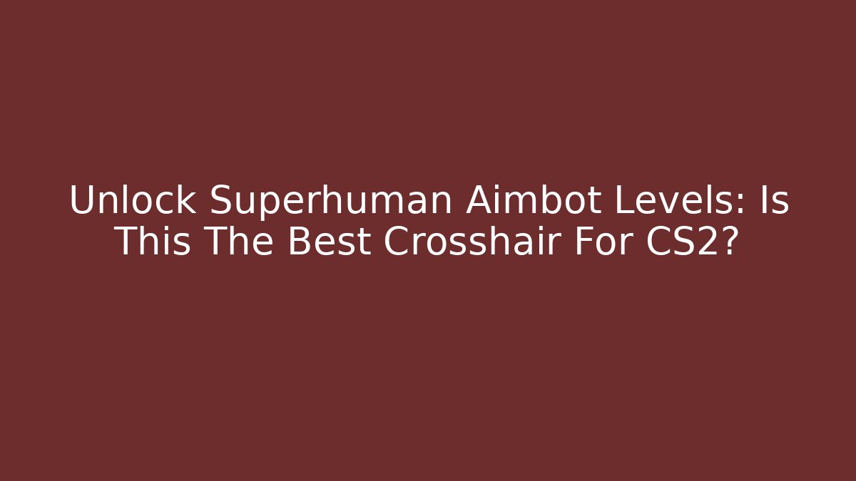 Unlock Superhuman Aimbot Levels: Is This The Best Crosshair For CS2?
