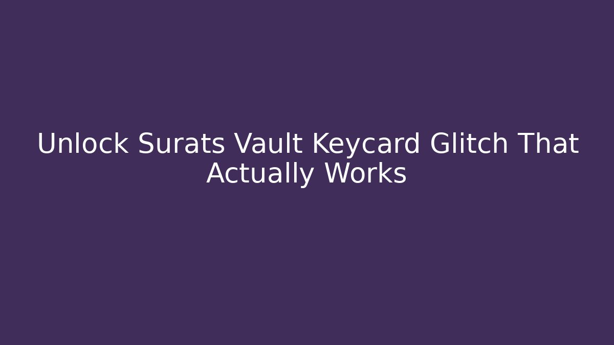 Unlock Surats Vault Keycard Glitch That Actually Works - Create More Assets